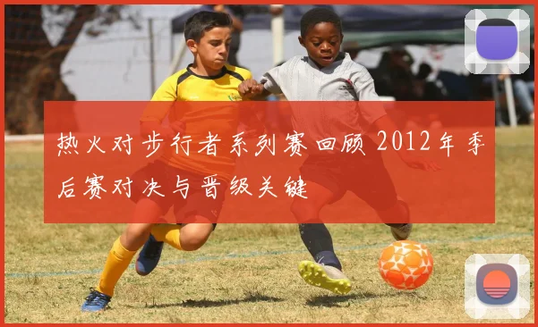 热火对步行者系列赛回顾 2012年季后赛对决与晋级关键