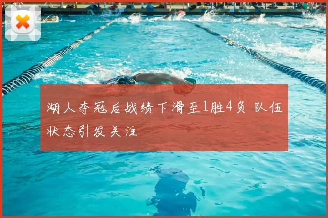 湖人夺冠后战绩下滑至1胜4负 队伍状态引发关注