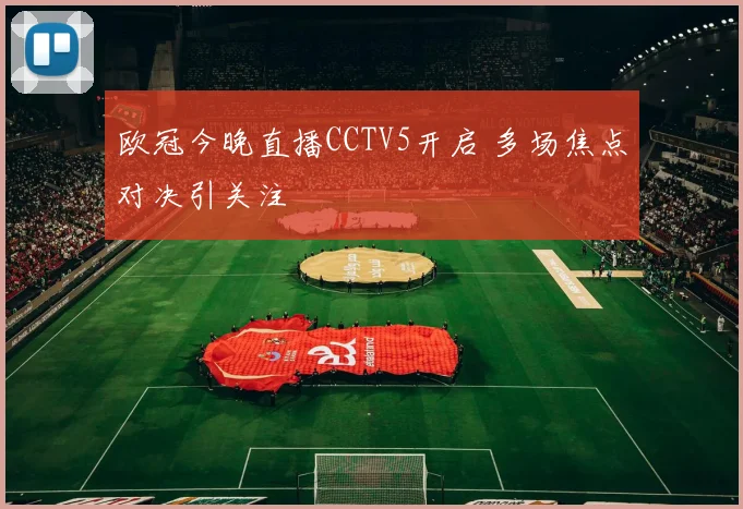 欧冠今晚直播CCTV5开启 多场焦点对决引关注