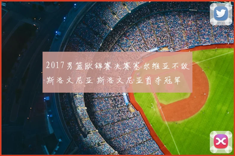 2017男篮欧锦赛决赛塞尔维亚不敌斯洛文尼亚 斯洛文尼亚首夺冠军
